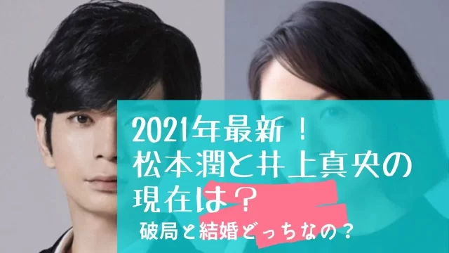 22最新 松本潤と井上真央の現在は 破局と結婚予定どっちなの Festival